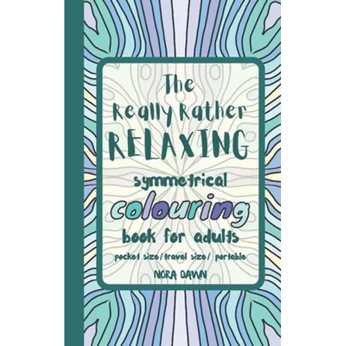 The Really Rather Relaxing Symmetrical Colouring Book for Adults. Pocket Size/ Travel Size/ Portable: 50 Single-Sided Hand Drawn Designs to Colour (Sy