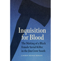 Inquisition for Blood: The Making of a Black Female Serial Killer in the Jim Crow South