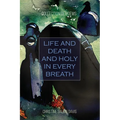 Life and Death And Holy in Every Breath: Collection of Poems