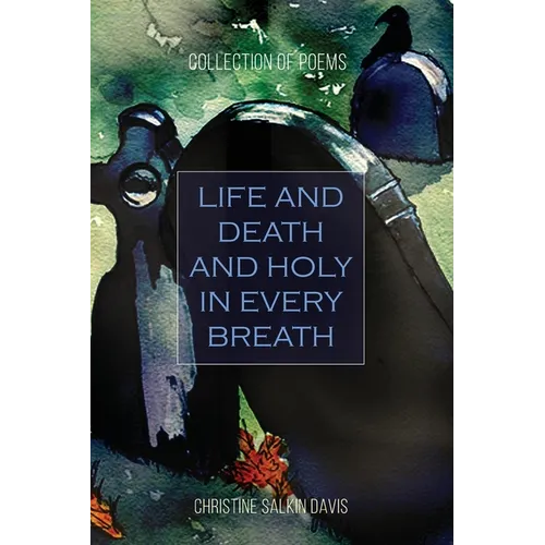 Life and Death And Holy in Every Breath: Collection of Poems