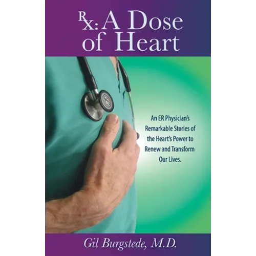 Rx: A Dose of Heart: An ER Physician's Remarkable Stories of the Heart's Power to Renew and Transform Our Lives.
