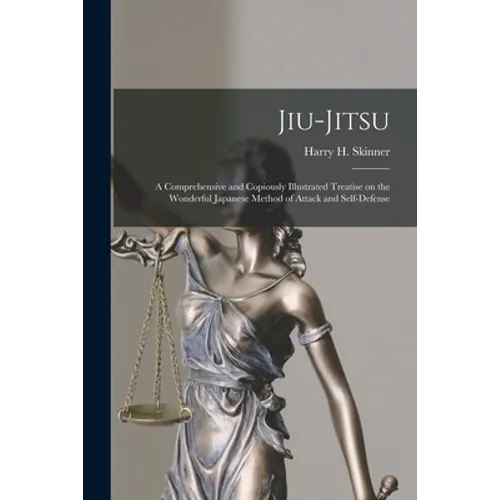 Jiu-jitsu: a Comprehensive and Copiously Illustrated Treatise on the Wonderful Japanese Method of Attack and Self-defense