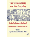 The Extraordinary and the Everyday in Early Modern England: Essays in Celebration of the Work of Bernard Capp