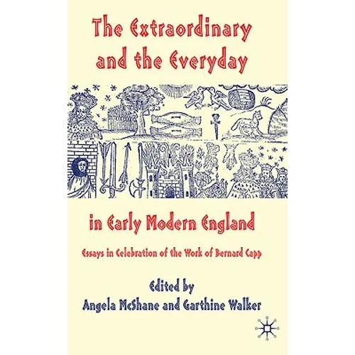 The Extraordinary and the Everyday in Early Modern England: Essays in Celebration of the Work of Bernard Capp