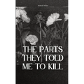 The Parts They Told Me to Kill