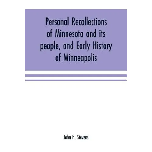 Personal recollections of Minnesota and its people, and early history of Minneapolis