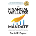 The Financial Wellness Mandate: Be the Employer of Choice by Offering the Benefits Today's Workers Want and Need Most