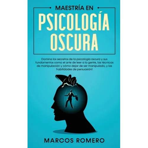 Maestría en Psicología Oscura: Domina los secretos de la psicología oscura y sus fundamentos como el arte de leer a la gente, las técnicas de manipula