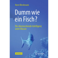 Dumm Wie Ein Fisch?: Die Überraschende Intelligenz Unter Wasser