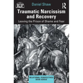 Traumatic Narcissism and Recovery: Leaving the Prison of Shame and Fear