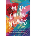 You Are Only Just Beginning: Lessons for the Journey Ahead - The Perfect Christian Graduation Gift to Celebrate Your Grad