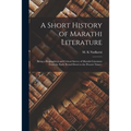 A Short History of Marathi Literature: Being a Biographical and Critical Survey of Marathi Literature From the Early Period Down to the Present Times;