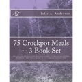 75 Crockpot Meals -- 3 Book Set: Delicious, easy, healthy Crockpot Meat (beef and pork), Crockpot Chicken, Crockpot Breakfast in 3 Steps or Less (Incl