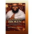 Functioning While Broken Loving, Working & Living After The Truth Changes Everything