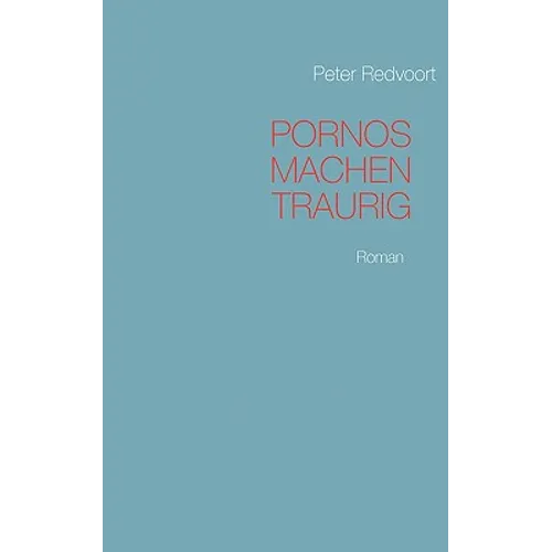 Pornos machen traurig: Roman