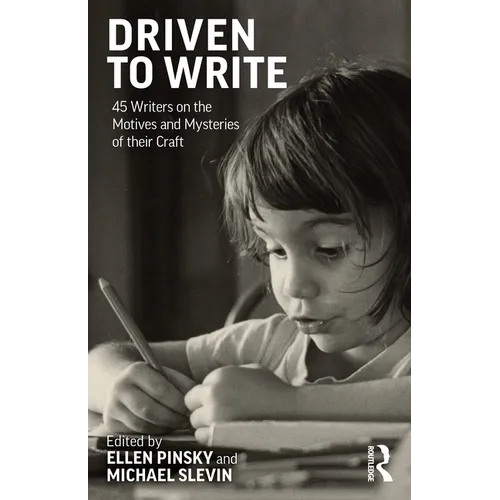 Driven to Write: 45 Writers on the Motives and Mysteries of Their Craft