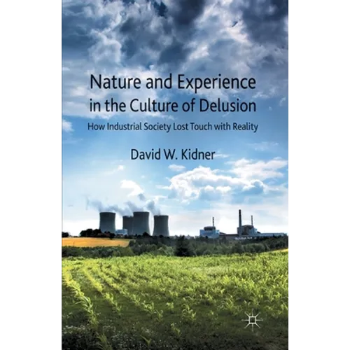 Nature and Experience in the Culture of Delusion: How Industrial Society Lost Touch with Reality