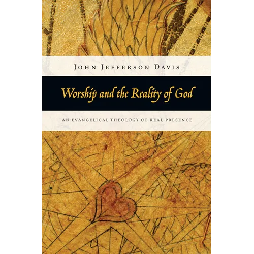 Worship and the Reality of God: An Evangelical Theology of Real Presence