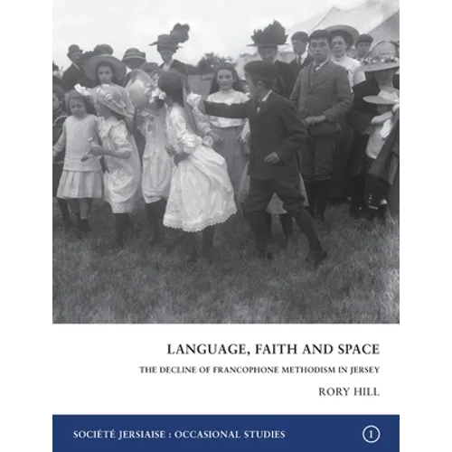 Language, Faith and Space: The Decline of Francophone Methodism in Jersey 1900-1950