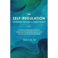 The Self-Regulation Handbook for Teens and Young Adults: A Trauma-Informed Guide to Fostering Personal Resilience and Enhancing Interpersonal Skills