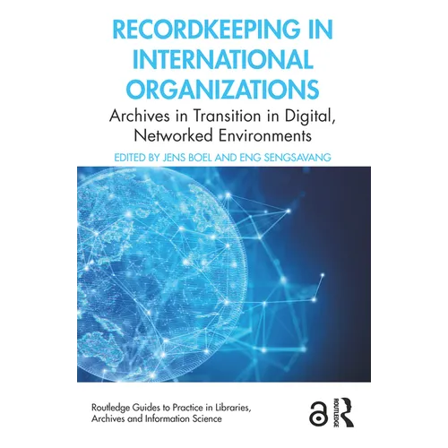 Recordkeeping in International Organizations: Archives in Transition in Digital, Networked Environments