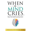 When the Mind Cries: Faith-Based Strategies to Heal Trauma, Renew Your Mind, and Reclaim Peace