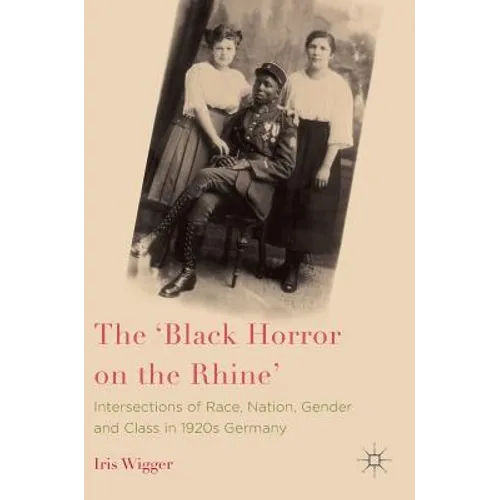 The 'Black Horror on the Rhine': Intersections of Race, Nation, Gender and Class in 1920s Germany