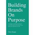 Building Brands on Purpose: A Strategic Marketing Framework to Win the Hearts and Minds of Your Team and Customers, for Life
