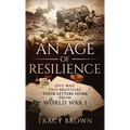 An Age of Resilience: One War. Two Brothers. Their Letters Home From World War I.