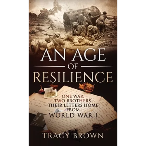 An Age of Resilience: One War. Two Brothers. Their Letters Home From World War I.