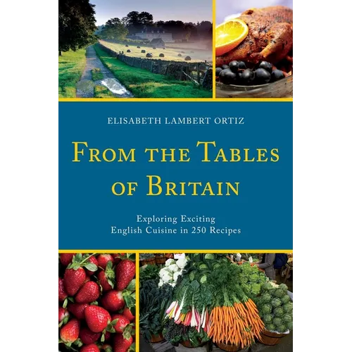 From the Tables of Britain: Exploring Exciting English Cuisine in 250 Recipes