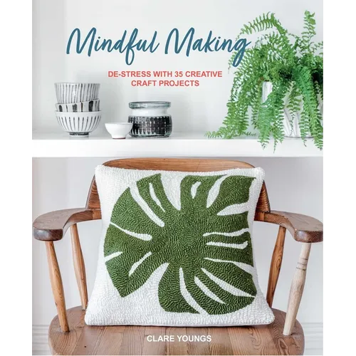 Mindful Making: De-Stress with 35 Creative Craft Projects