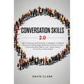 Conversation Skills 2.0: Talk to Anyone and Develop A Magnetic Charisma: Discover Cutting Edge Methods to Enhance Your Communication Skills in Just 7