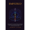 Empático: Una Guía Práctica para Entender la Naturaleza de la Empatía y el Narcisismo. Desarrolla Poderes Sobrenaturales de Intuición. Estrategias de