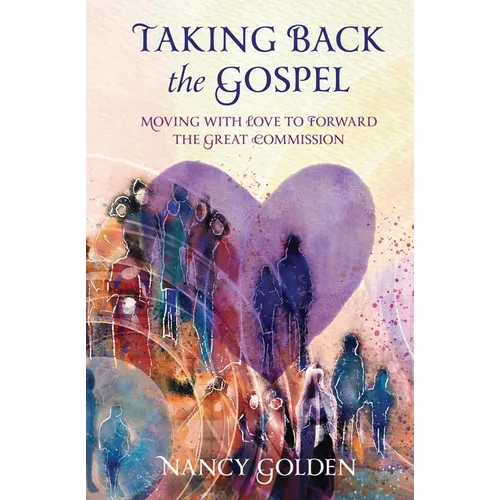 Taking Back the Gospel: Moving with Love to Forward the Great Commission