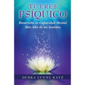 Tu Eres Psiquico: Desarolle su Capacidad Mental Mas Alla de los Sentidos
