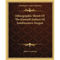 Ethnographic Sketch Of The Klamath Indians Of Southwestern Oregon