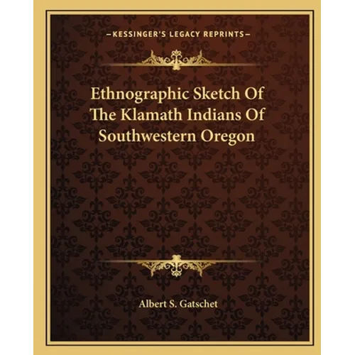 Ethnographic Sketch Of The Klamath Indians Of Southwestern Oregon