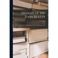 Memoir of Mr. John Beatty [microform]: Who Died at Port Robinson, C.W., 15th February, 1861