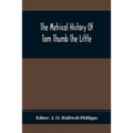 The Metrical History Of Tom Thumb The Little: As Issued Early In The Eighteenth Century, In Three Parts
