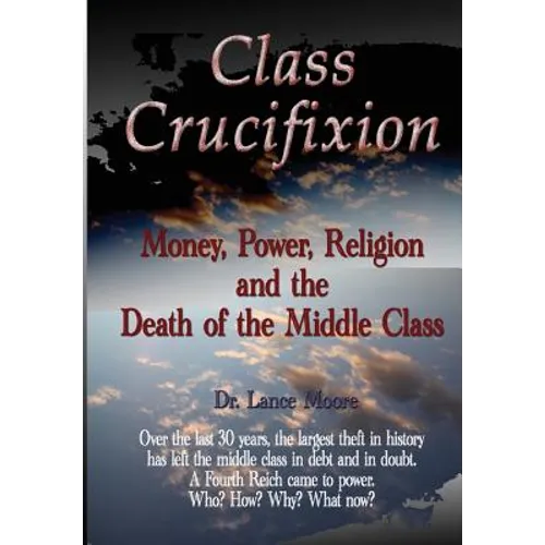 Class Crucifixion: Money, Power, Religion and the Death of the Middle Class
