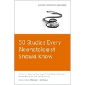 50 Studies Every Neonatologist Should Know