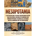 Mesopotamia: A Captivating Guide to Ancient Mesopotamian History and Civilizations, Including the Sumerians and Sumerian Mythology, Gilgamesh, Ur, Ass
