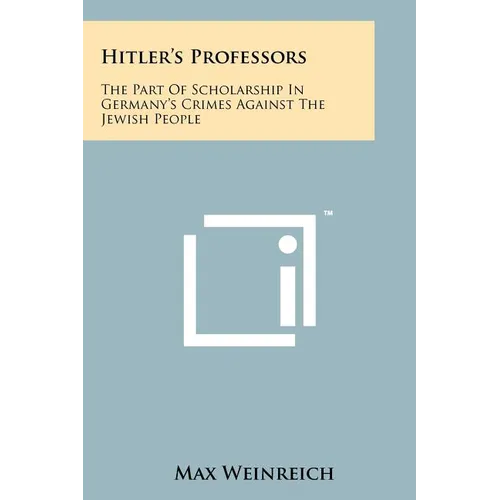 Hitler's Professors: The Part Of Scholarship In Germany's Crimes Against The Jewish People
