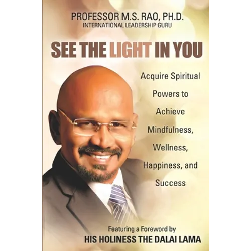 See the Light in You: Acquire Spiritual Powers to Achieve Mindfulness, Wellness, Happiness, and Success