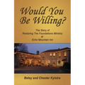 Would You Be Willing?: The Story of Restoring The Foundations at Echo Mountain Inn