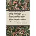 Elementary Manual on Steam and the Steam Engine - Specially Arranged for the Use of First-Year Science and Art, City and Guilds of London Institute an