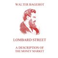 Lombard Street - A Description of the Money Market: Biographically Annotated Edition