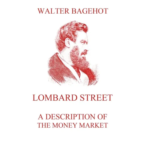 Lombard Street - A Description of the Money Market: Biographically Annotated Edition
