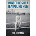 Wanderings of a Ten Pound Pom: Anecdotes of a 1960's emigrant from England to Australia.